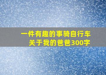 一件有趣的事骑自行车关于我的爸爸300字