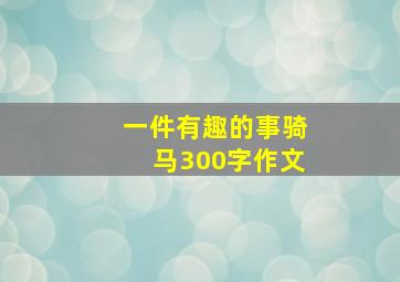 一件有趣的事骑马300字作文