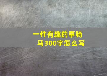 一件有趣的事骑马300字怎么写