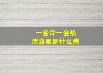 一会冷一会热浑身累是什么病