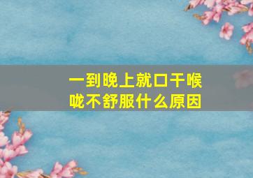 一到晚上就口干喉咙不舒服什么原因