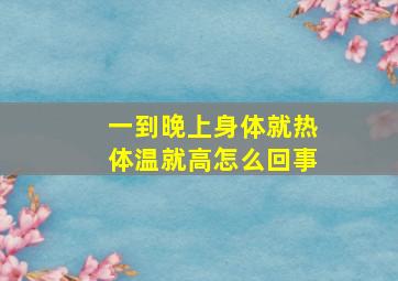 一到晚上身体就热体温就高怎么回事