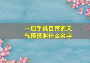 一加手机自带的天气预报叫什么名字