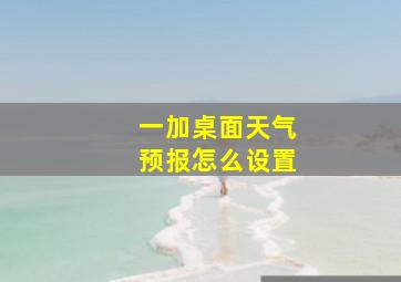 一加桌面天气预报怎么设置