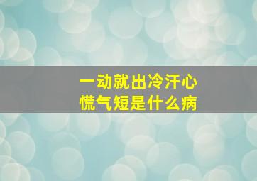 一动就出冷汗心慌气短是什么病