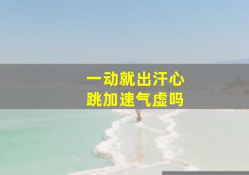 一动就出汗心跳加速气虚吗