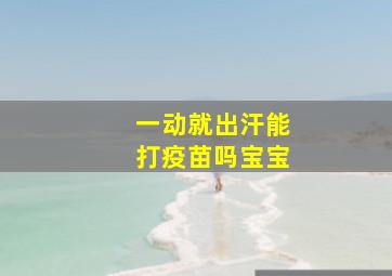 一动就出汗能打疫苗吗宝宝