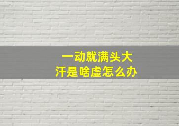 一动就满头大汗是啥虚怎么办