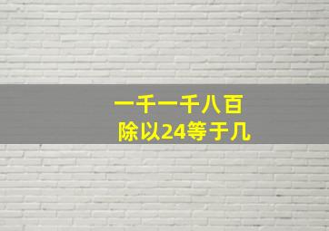 一千一千八百除以24等于几