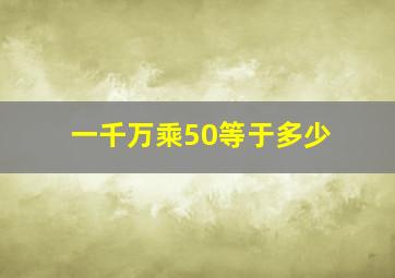 一千万乘50等于多少