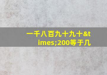 一千八百九十九十×200等于几