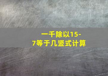 一千除以15-7等于几竖式计算