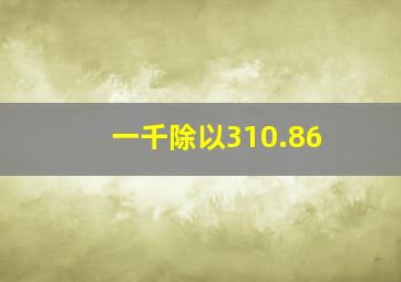 一千除以310.86