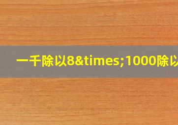 一千除以8×1000除以八