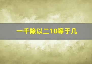 一千除以二10等于几