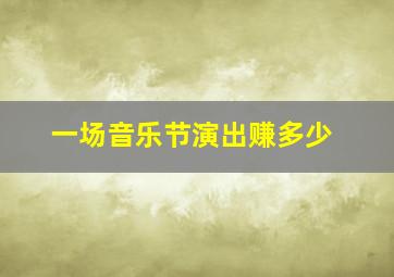 一场音乐节演出赚多少