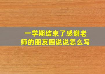 一学期结束了感谢老师的朋友圈说说怎么写