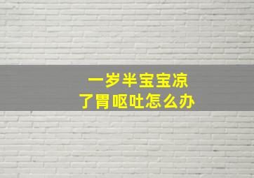 一岁半宝宝凉了胃呕吐怎么办