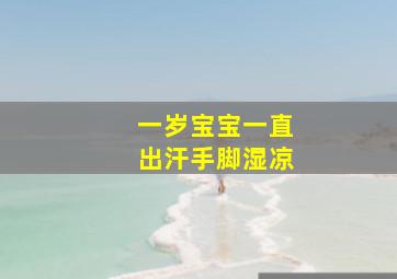 一岁宝宝一直出汗手脚湿凉