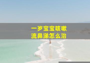 一岁宝宝咳嗽流鼻涕怎么治