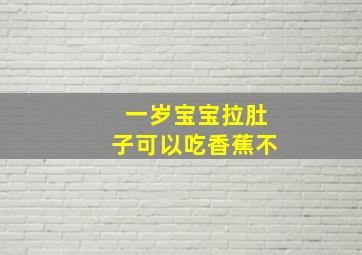 一岁宝宝拉肚子可以吃香蕉不