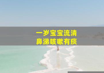 一岁宝宝流清鼻涕咳嗽有痰