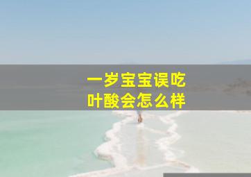 一岁宝宝误吃叶酸会怎么样