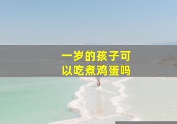 一岁的孩子可以吃煮鸡蛋吗