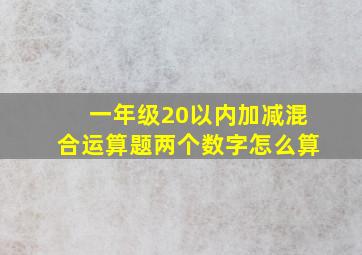 一年级20以内加减混合运算题两个数字怎么算