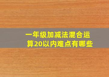 一年级加减法混合运算20以内难点有哪些