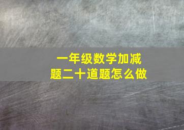 一年级数学加减题二十道题怎么做