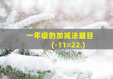 一年级的加减法题目(-11=22.)