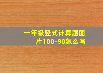 一年级竖式计算题图片100-90怎么写