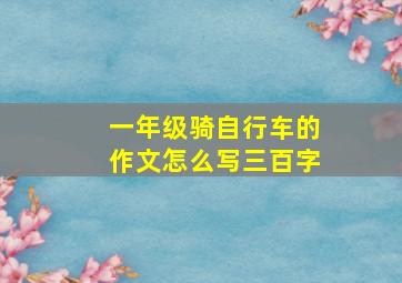 一年级骑自行车的作文怎么写三百字