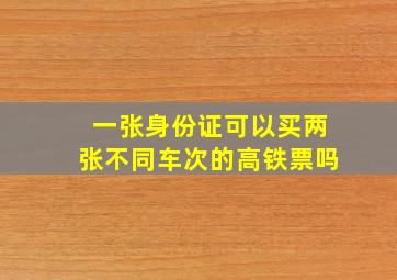 一张身份证可以买两张不同车次的高铁票吗