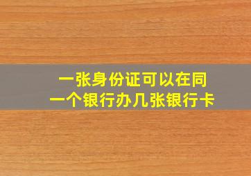 一张身份证可以在同一个银行办几张银行卡