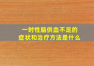 一时性脑供血不足的症状和治疗方法是什么