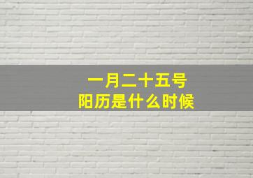 一月二十五号阳历是什么时候