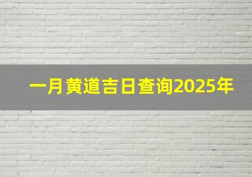 一月黄道吉日查询2025年