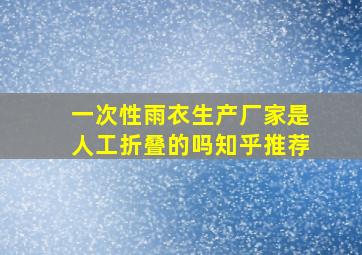 一次性雨衣生产厂家是人工折叠的吗知乎推荐