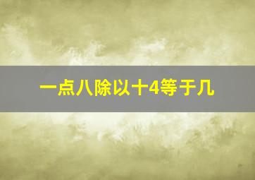 一点八除以十4等于几