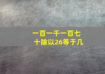 一百一千一百七十除以26等于几