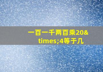 一百一千两百乘20×4等于几