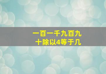 一百一千九百九十除以4等于几