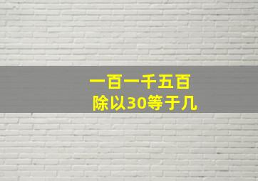 一百一千五百除以30等于几