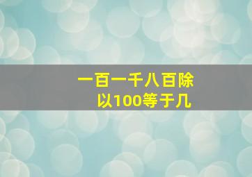 一百一千八百除以100等于几