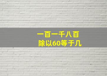 一百一千八百除以60等于几