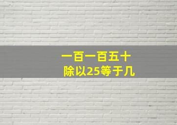 一百一百五十除以25等于几