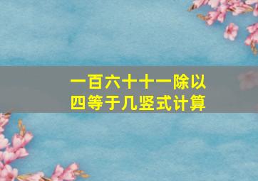 一百六十十一除以四等于几竖式计算