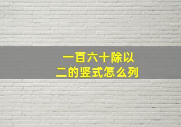 一百六十除以二的竖式怎么列